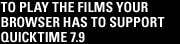 TO PLAY THE FILMS YOUR BROWSER HAS TO SUPPORT QUICKTIME 7.9